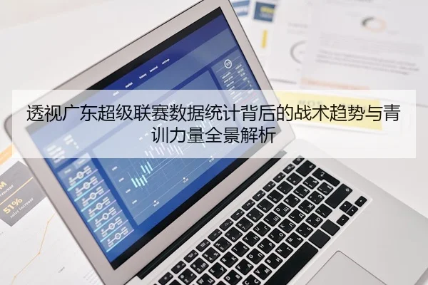 透视广东超级联赛数据统计背后的战术趋势与青训力量全景解析