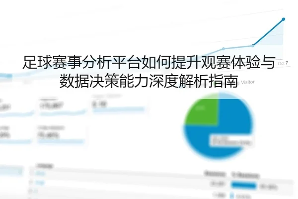 足球赛事分析平台如何提升观赛体验与数据决策能力深度解析指南